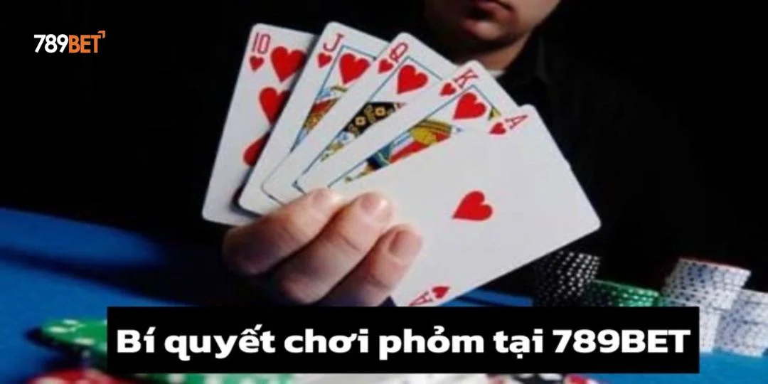 Bí Quyết Chơi Phỏm 789BET Là Gì