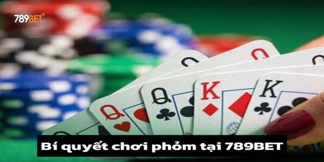Bí Quyết Chơi Phỏm 789BET Từ Các Chuyên Gia