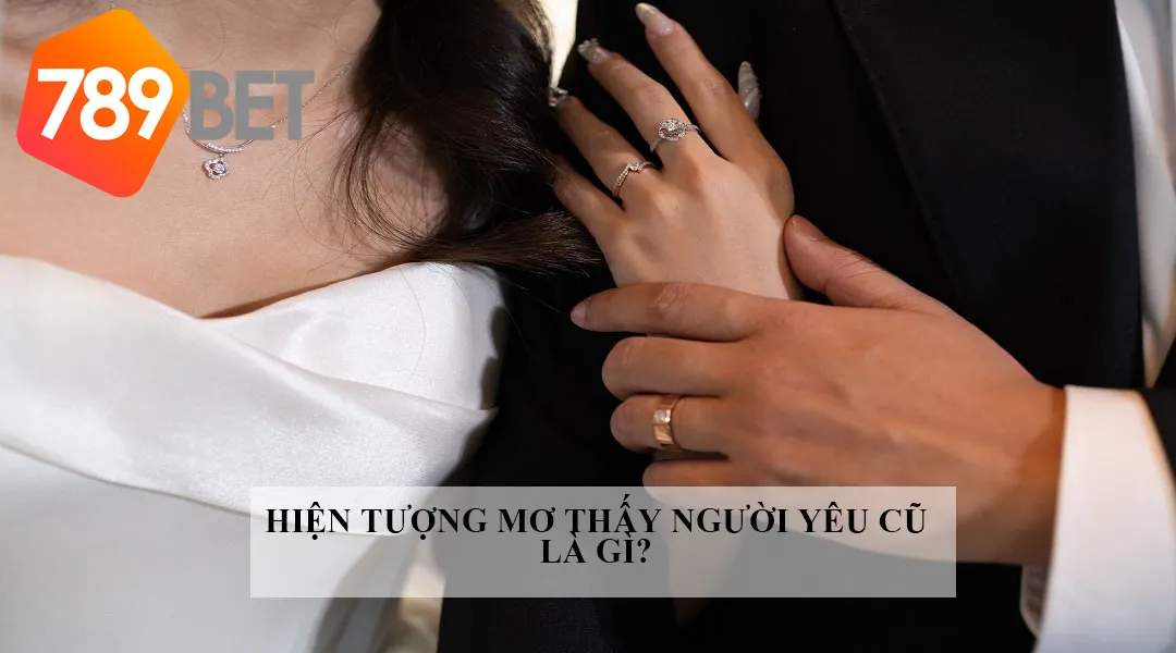 Hiện tượng mơ thấy người yêu cũ là gì