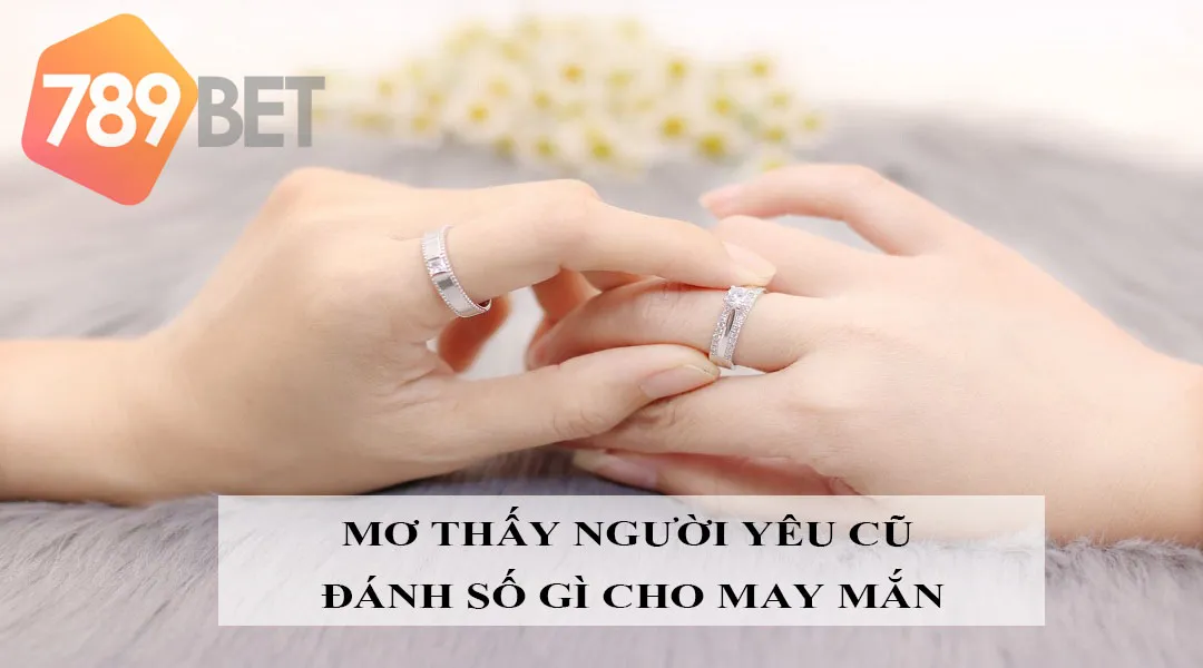 Mơ thấy người yêu cũ đánh số gì cho may mắn